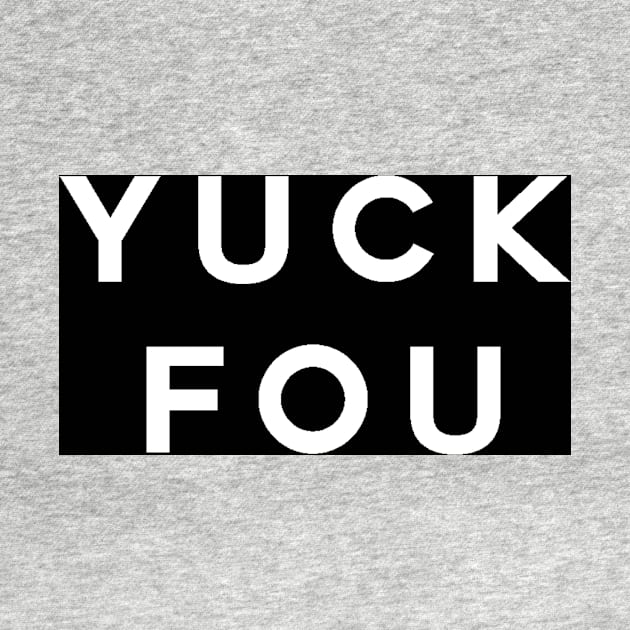Yuck Fou by DutchByBirth